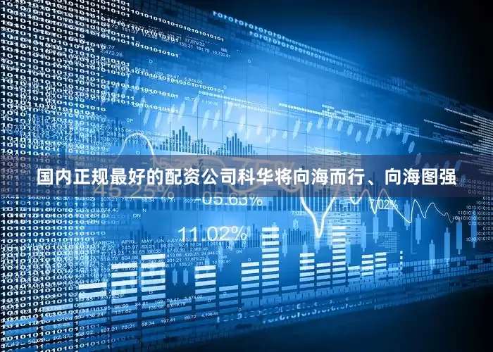国内正规最好的配资公司科华将向海而行、向海图强