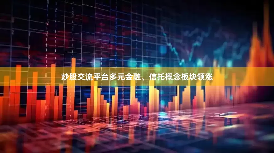 炒股交流平台多元金融、信托概念板块领涨